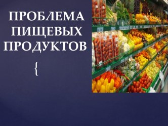 Презентация. Тема Проблемы пищевых продуктов