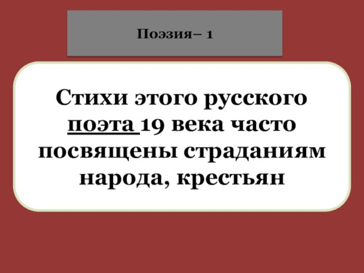 Стихи этого русского поэта 19 века часто посвящены страданиям народа, крестьянПоэзия– 1