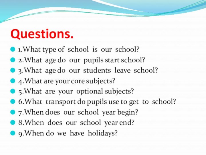 Questions. 1.What type of school is our school? 2.What age do our