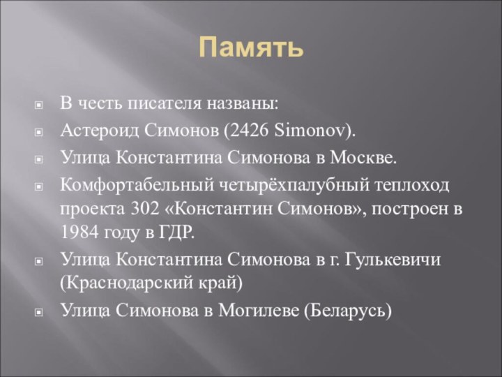 ПамятьВ честь писателя названы:Астероид Симонов (2426 Simonov).Улица Константина Симонова в Москве.Комфортабельный