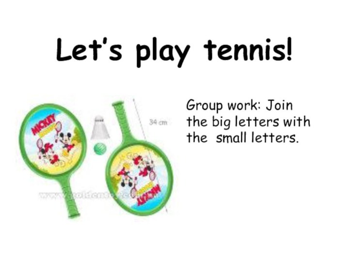Let’s play tennis! Group work: Join the big letters with the small letters.