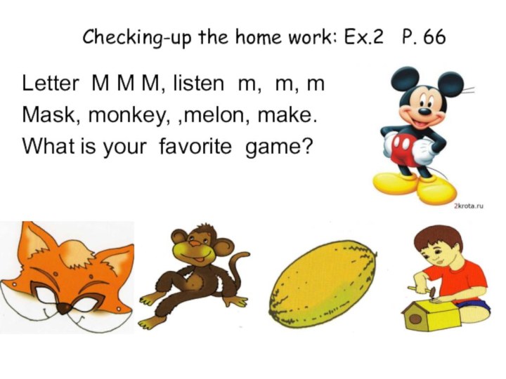Checking-up the home work: Ex.2 P. 66 Letter M M