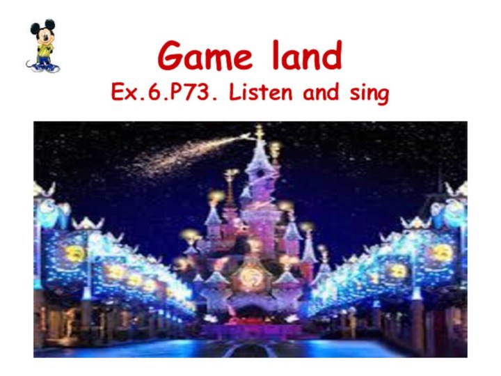 Game land  Ex.6.P73. Listen and sing
