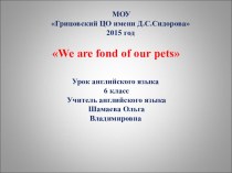 Презентация по английскому языку на тему We are fond of our pets (6 класс)