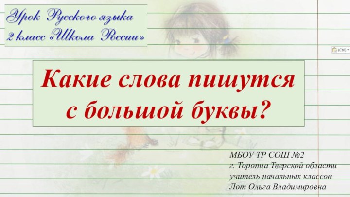 Какие слова пишутся с большой буквы?МБОУ ТР СОШ №2г. Торопца Тверской областиучитель