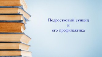 Презентация Подростковый суицид и его профилактика.