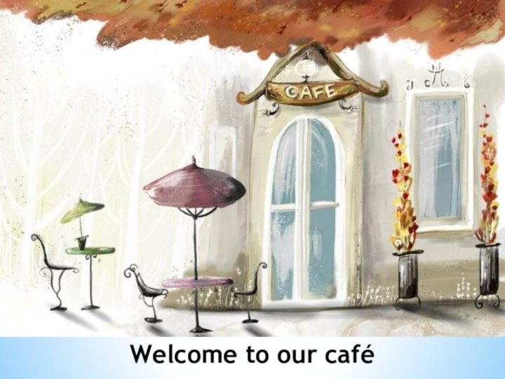 Welcome to our café