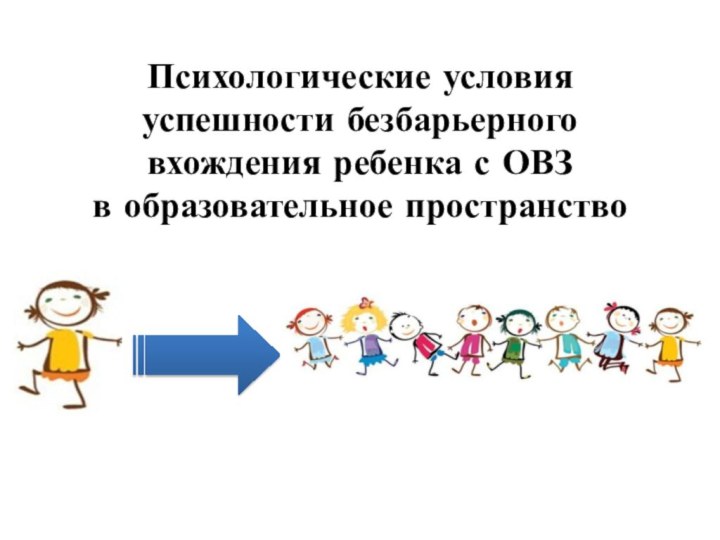 Психологические условия успешности безбарьерного вхождения ребенка с ОВЗ в образовательное пространство