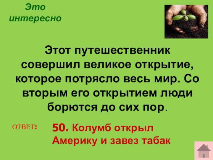 ОТВЕТ:50. Колумб открыл Америку и завез табакЭто интересноЭтот путешественник совершил великое открытие,