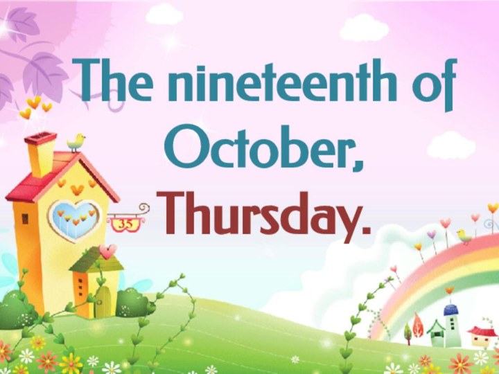 The nineteenth of October, Thursday.