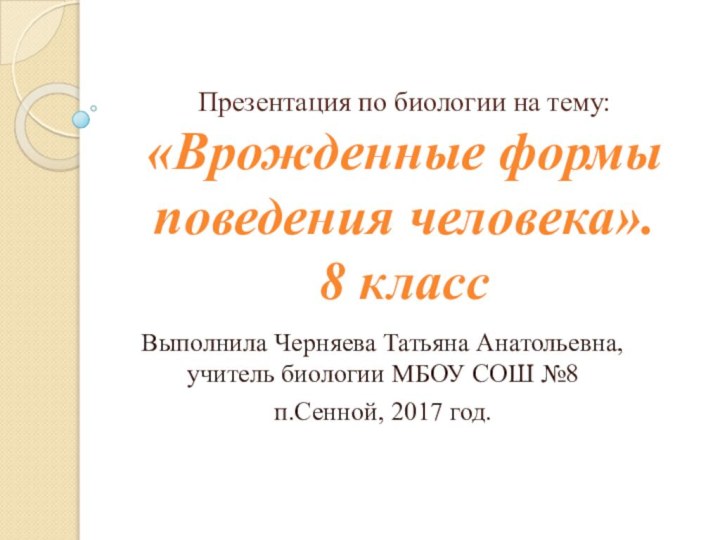 Презентация по биологии на тему: «Врожденные формы поведения человека». 8 классВыполнила Черняева