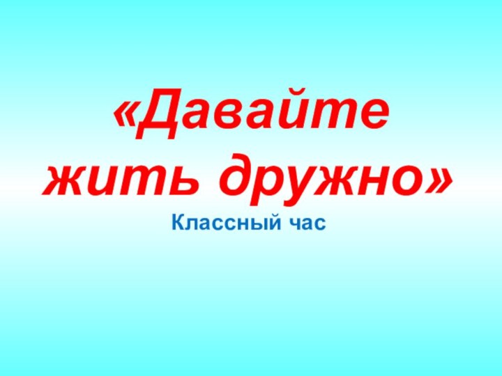 «Давайте жить дружно» Классный час