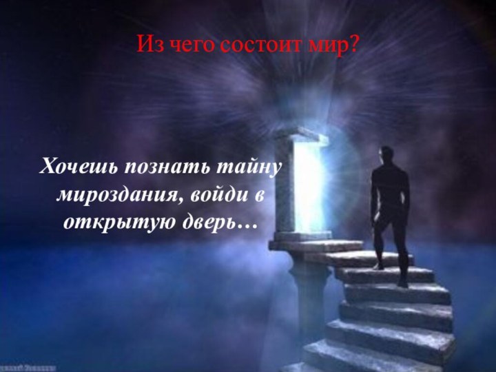 Хочешь познать тайну мироздания, войди в открытую дверь… Из чего состоит мир?