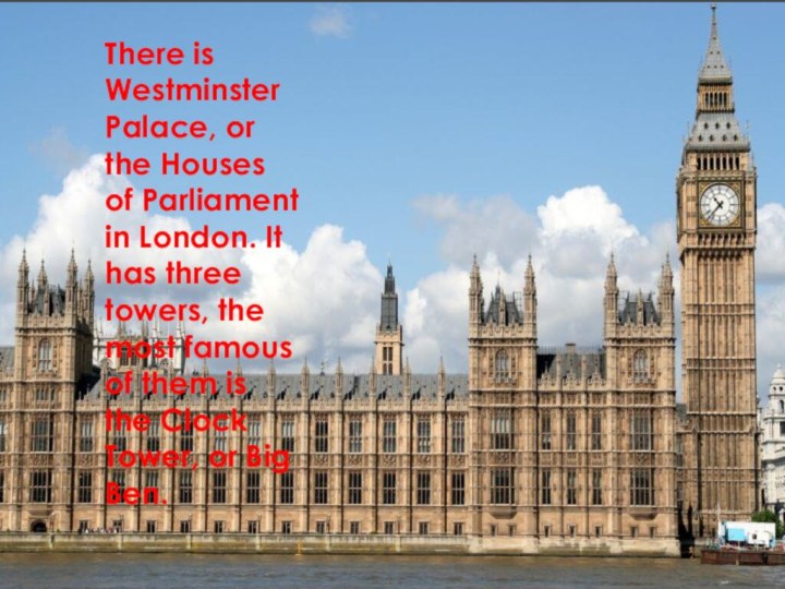 There is Westminster Palace, or the Houses of Parliament in London. It