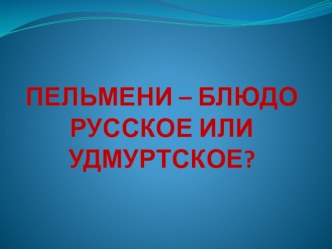 Презентация Пельмени - блюдо русское или удмуртское