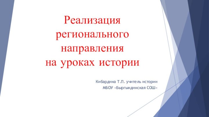 Реализация регионального направления  на уроках истории Кибардина Т.П. учитель истории МБОУ «Быргындинская СОШ»