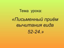 Презентация к уроку математика Письменный приём вычитания вида 52-24. (2 класс)