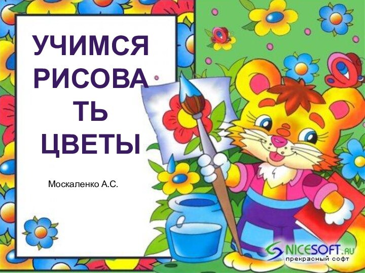 Учимся рисовать цветыМоскаленко А.С.