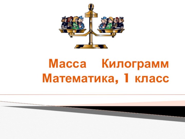 Масса  Килограмм Математика, 1 класс