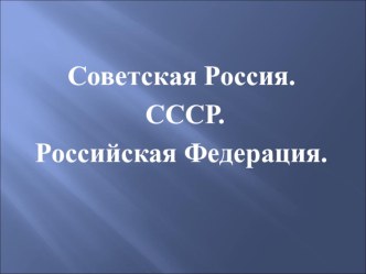 Презентация по окружающему миру на тему Советская Россия. СССР. Российская Федерация