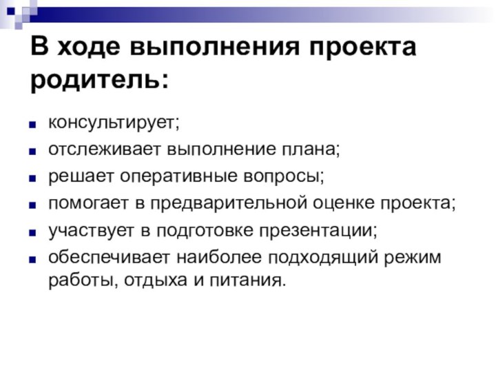 В ходе выполнения проекта родитель:консультирует;отслеживает выполнение плана;решает оперативные вопросы;помогает в предварительной оценке