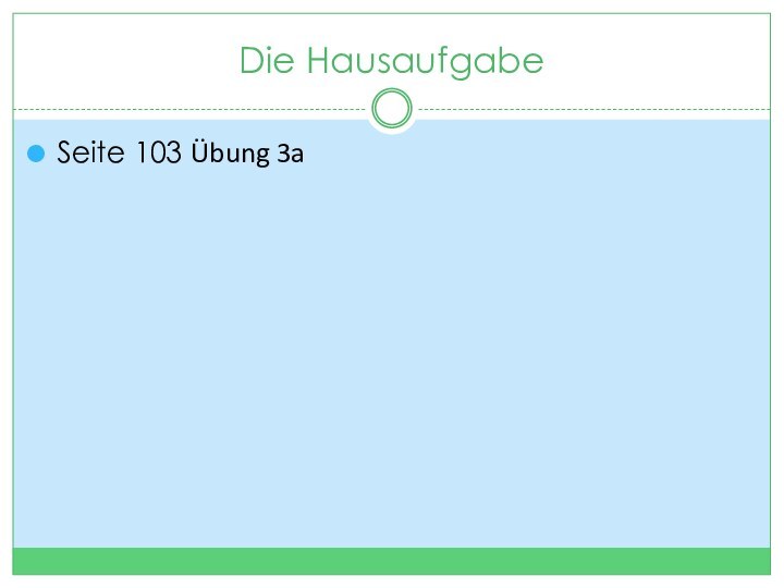 Die HausaufgabeSeite 103 Übung 3a