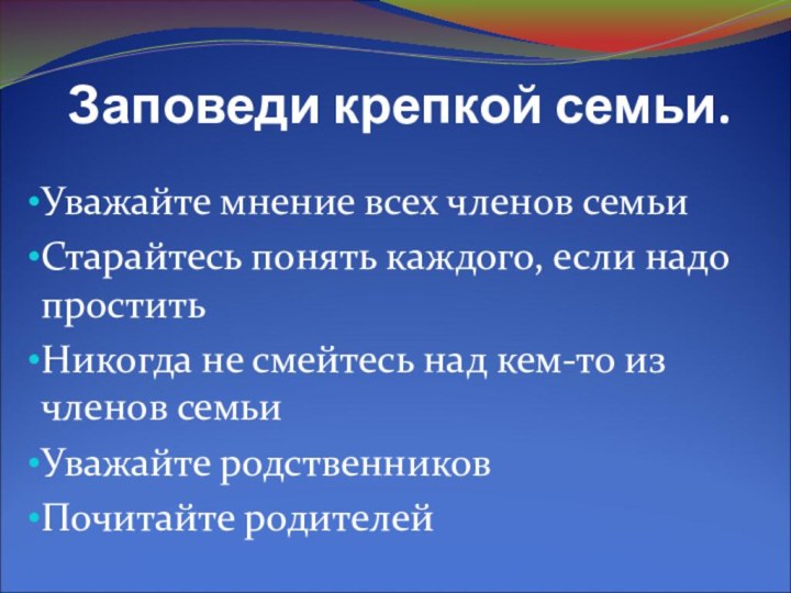 Заповеди крепкой семьи.Уважайте мнение всех членов семьиСтарайтесь понять каждого, если надо проститьНикогда