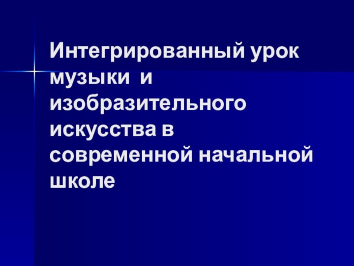 Интегрированный урок музыки и изобразительного искусства в современной начальной школе