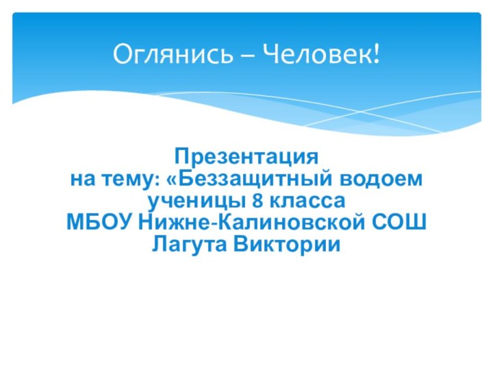 Презентация на тему: «Беззащитный водоем ученицы 8 класса МБОУ Нижне-Калиновской СОШ Лагута