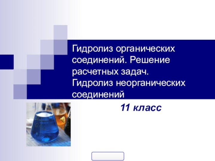 Гидролиз органических соединений. Решение расчетных задач.  Гидролиз неорганических соединений11 класс