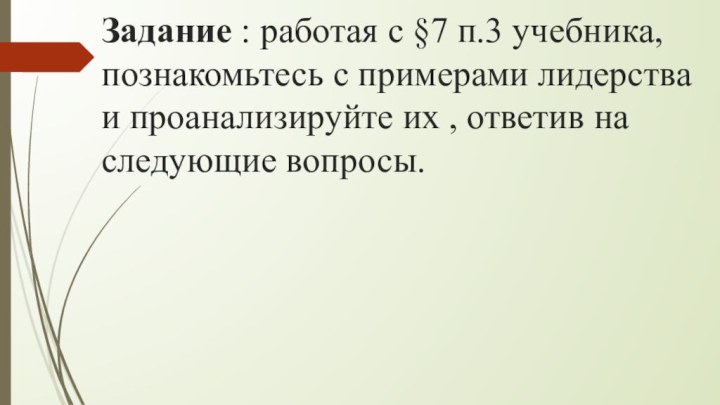 Задание : работая с §7 п.3 учебника, познакомьтесь с примерами лидерства и