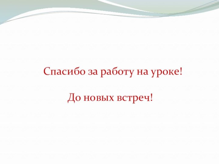 Спасибо за работу на уроке!     До новых встреч!