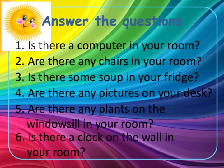 Answer the questions1. Is there a computer in your room?2. Are there