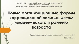 Презентация для студентов и преподавателей Новые организационные формы коррекционной помощи детям младенческого и раннего возраста