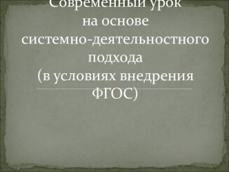 Выступление на методическом объединении по теме Современный урок на основе системно-деятельностного подхода (в условиях внедрения ФГОС)