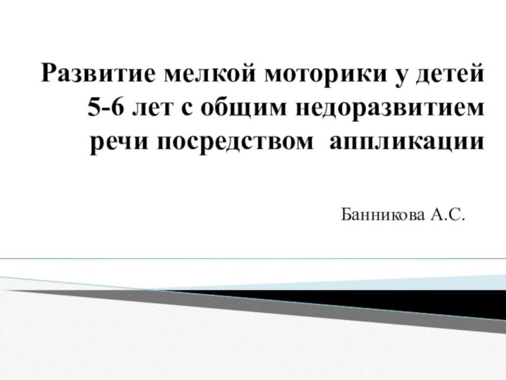 Развитие мелкой моторики у детей 5-6 лет с общим недоразвитием речи посредством аппликации Банникова А.С.