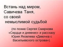 Презентация по литературе Встань над миром , Савичева Таня, со своей немыслимой судьбой...