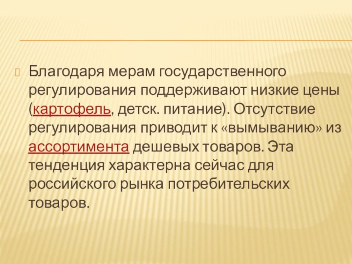 Благодаря мерам государственного регулирования поддерживают низкие цены (картофель, детск. питание). Отсутствие регулирования