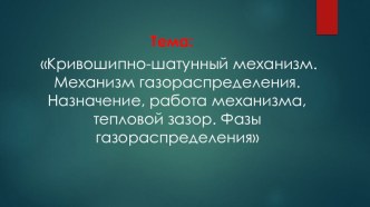 Презентация по устройству автомобилей на тему Кривошипно-шатунный механизм и механизм газораспределения