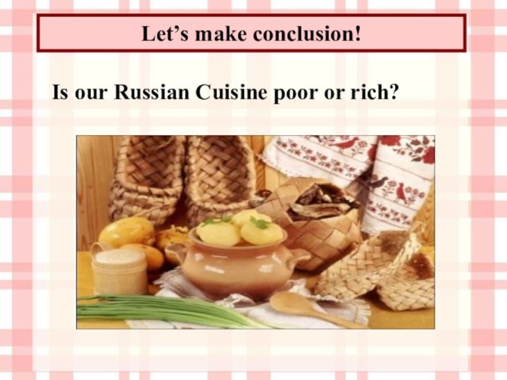 Let’s make conclusion!Is our Russian Cuisine poor or rich?