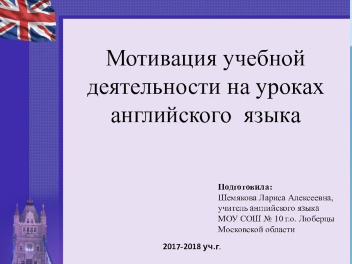 Мотивация учебной  деятельности на уроках английского языка Подготовила:Шемякова Лариса