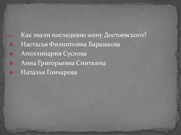 Как звали последнюю жену Достоевского?Настасья Филипповна БарашковаАполлинария СусловаАнна Григорьевна СниткинаНаталья Гончарова