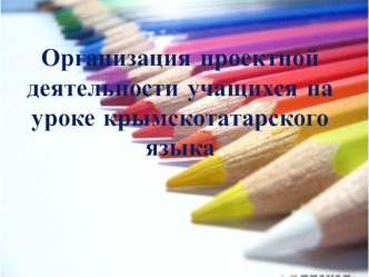 Презентация проектная деятельность на уроке крымскотатарского языка