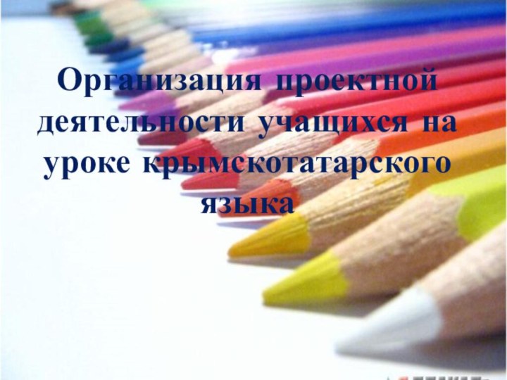 Организация проектной деятельности учащихся на уроке крымскотатарского языка