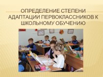 Презентация Определение степени адаптации первоклассников к школьному обучению