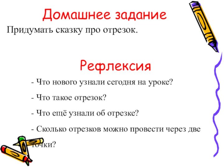 Домашнее заданиеПридумать сказку про отрезок.- Что нового узнали сегодня на уроке?- Что