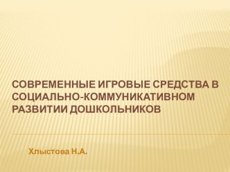 Презентация Современные игровые технологии в социально-коммуникативном развитии дошкольников.