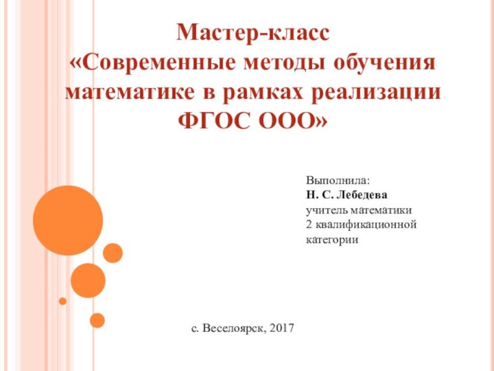 Мастер-класс«Современные методы обучения математике в рамках реализации ФГОС ООО»Выполнила: Н. С. Лебедева