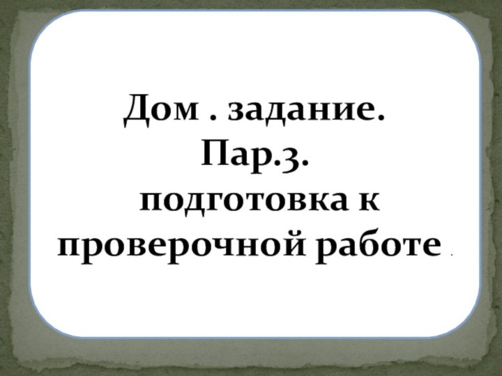 Дом . задание.Пар.3. подготовка к проверочной работе .