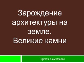 Презентация к уроку МХК в 10 классе Первобытная архитектура